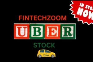 FintechZoom Uber Stock: A Comprehensive Guide